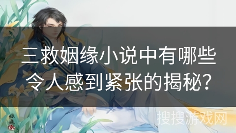 三救姻缘小说中有哪些令人感到紧张的揭秘？