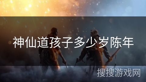 神仙道孩子多少岁陈年