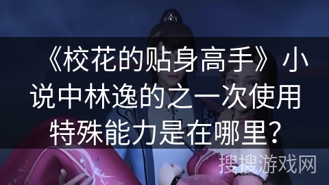 《校花的贴身高手》小说中林逸的之一次使用特殊能力是在哪里？