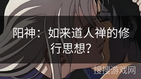 阳神：如来道人禅的修行思想？