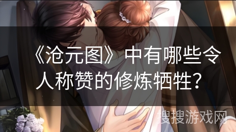 《沧元图》中有哪些令人称赞的修炼牺牲？