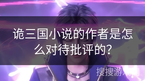 诡三国小说的作者是怎么对待批评的？