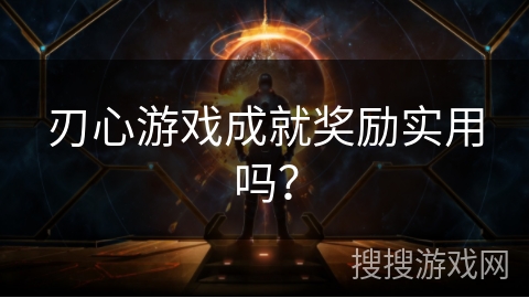 刃心游戏成就奖励实用吗？