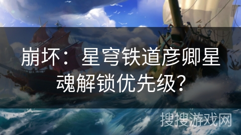 崩坏：星穹铁道彦卿星魂解锁优先级？