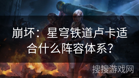 崩坏：星穹铁道卢卡适合什么阵容体系？