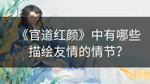 《官道红颜》中有哪些描绘友情的情节？