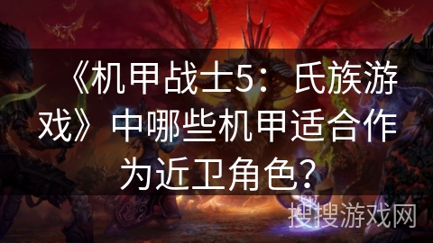 《机甲战士5：氏族游戏》中哪些机甲适合作为近卫角色？