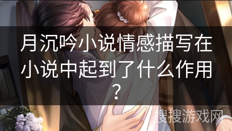 月沉吟小说情感描写在小说中起到了什么作用？