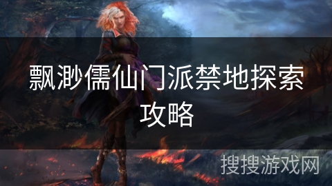 飘渺儒仙门派禁地探索攻略