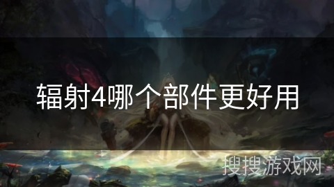 辐射4哪个部件更好用