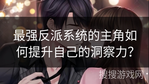 最强反派系统的主角如何提升自己的洞察力？