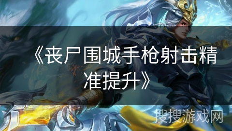 《丧尸围城手枪射击精准提升》 《丧尸围城手枪射击精准提升》