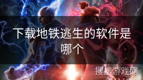 下载地铁逃生的软件是哪个 下载地铁逃生的软件是哪个