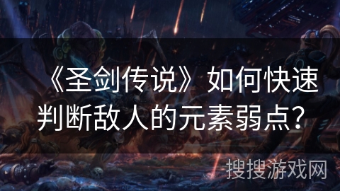 《圣剑传说》如何快速判断敌人的元素弱点？