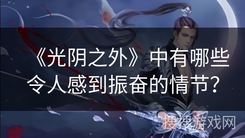 《光阴之外》中有哪些令人感到振奋的情节？