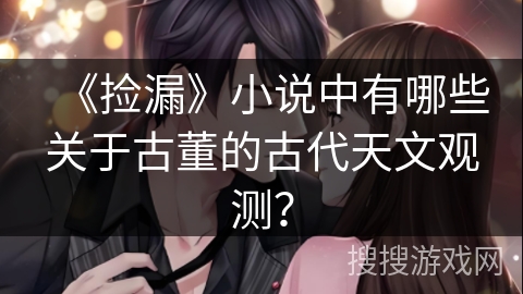 《捡漏》小说中有哪些关于古董的古代天文观测？