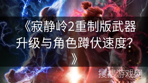 《寂静岭2重制版武器升级与角色蹲伏速度？》