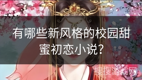 有哪些新风格的校园甜蜜初恋小说？