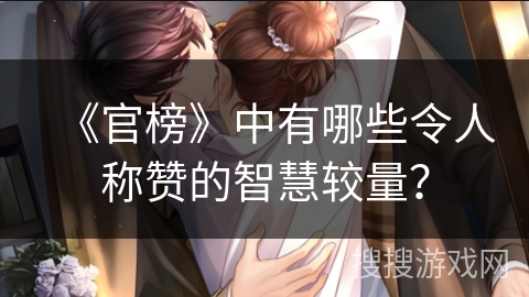 《官榜》中有哪些令人称赞的智慧较量？