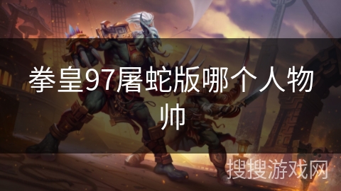 拳皇97屠蛇版哪个人物帅