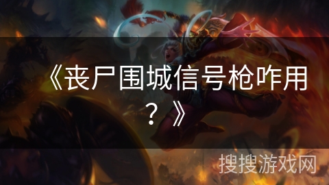 《丧尸围城信号枪咋用？》