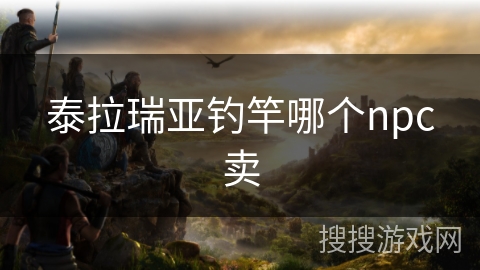 泰拉瑞亚钓竿哪个npc卖