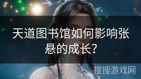 天道图书馆如何影响张悬的成长？