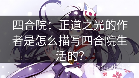 四合院：正道之光的作者是怎么描写四合院生活的？