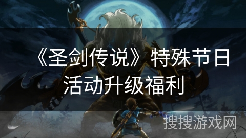 《圣剑传说》特殊节日活动升级福利