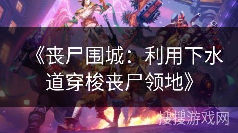 《丧尸围城：利用下水道穿梭丧尸领地》