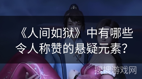 《人间如狱》中有哪些令人称赞的悬疑元素？