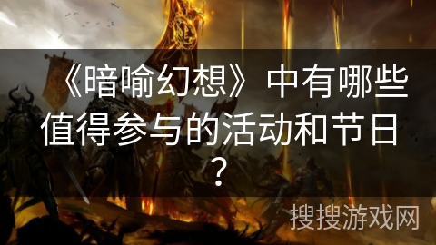 《暗喻幻想》中有哪些值得参与的活动和节日？