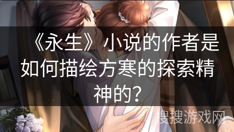 《永生》小说的作者是如何描绘方寒的探索精神的？