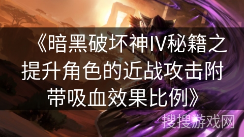 《暗黑破坏神IV秘籍之提升角色的近战攻击附带吸血效果比例》