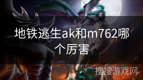 地铁逃生ak和m762哪个厉害
