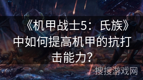 《机甲战士5:氏族》中如何提高机甲的抗打击能力? 《机甲战士5:氏族》中如何提高机甲的抗打击能力?