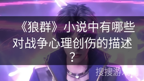 《狼群》小说中有哪些对战争心理创伤的描述？