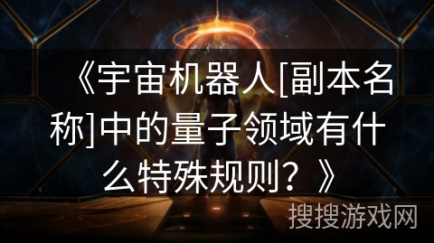 《宇宙机器人[副本名称]中的量子领域有什么特殊规则？》