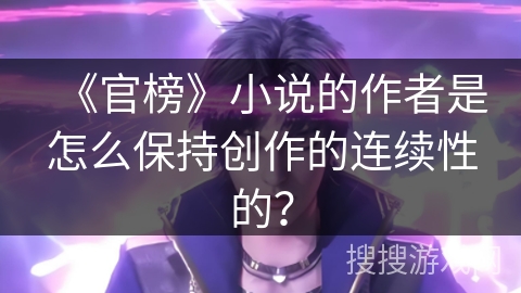 《官榜》小说的作者是怎么保持创作的连续性的？