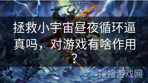 拯救小宇宙昼夜循环逼真吗，对游戏有啥作用？