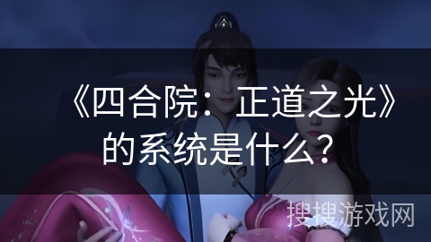 《四合院:正道之光》的系统是什么? 《四合院:正道之光》的系统是什么?