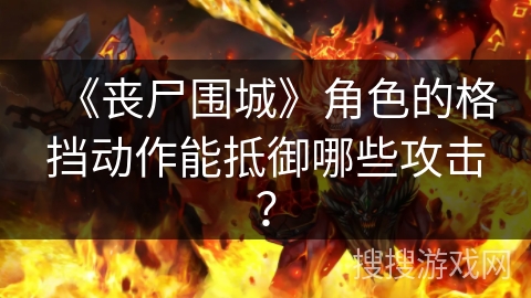 《丧尸围城》角色的格挡动作能抵御哪些攻击？