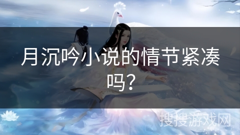 月沉吟小说的情节紧凑吗？
