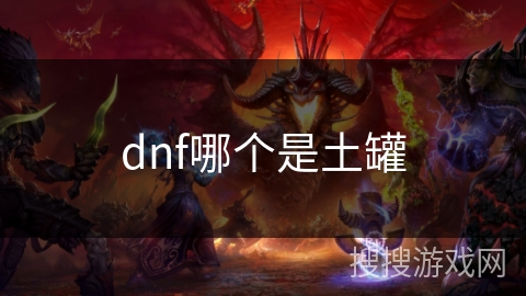 dnf哪个是土罐 dnf哪个是土罐