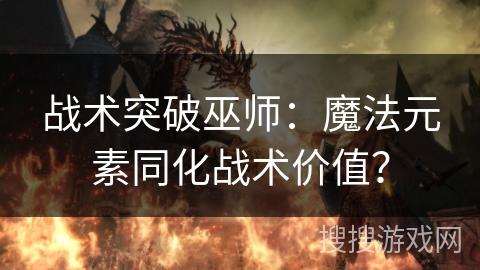 战术突破巫师：魔法元素同化战术价值？