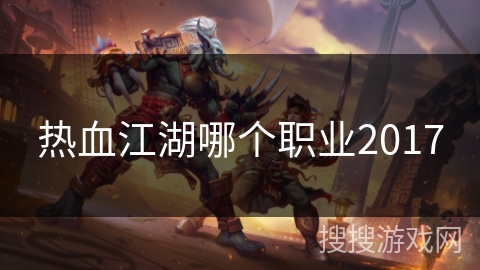 热血江湖哪个职业2017 热血江湖哪个职业2017