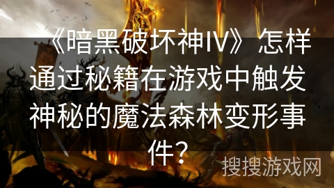《暗黑破坏神IV》怎样通过秘籍在游戏中触发神秘的魔法森林变形事件？