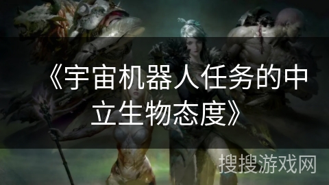 《宇宙机器人任务的中立生物态度》