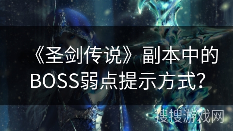 《圣剑传说》副本中的BOSS弱点提示方式？