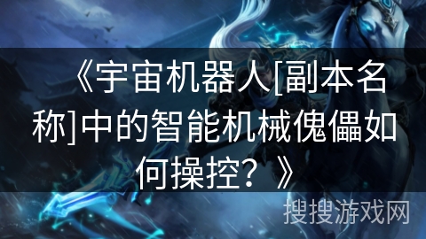《宇宙机器人[副本名称]中的智能机械傀儡如何操控？》